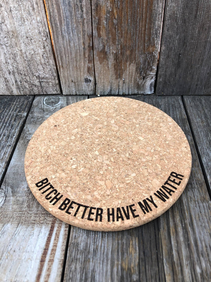 Bitch Better Have My Water Cork Plant Mat - All My Friends are Dead Cork Plant Mat - Laser Engraved: 4 Inch Cork Plant Mat - HER Home Design Boutique