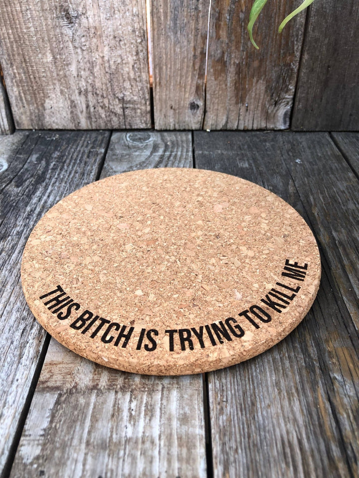 This Bitch is Trying to Kill Me Cork Plant Mat - Eng: 4 Inch Cork Plant Mat - HER Home Design Boutique